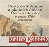 Cesta do Krkonoš a okolních oblastí Čech a Slezska v roce 1796 Pavel Hájek 9788090917712