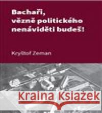 Bachaři, vězně politického nenáviděti budeš! Kryštof Zeman 9788090924949