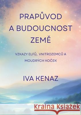 Prapůvod a budoucnost Země Iva Kenaz 9788090956506 Iva Kenaz