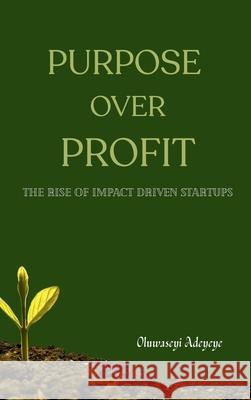 Purpose Over Profit: The Rise of Impact-Driven Startups Oluwaseyi Adeyeye 9788095702986