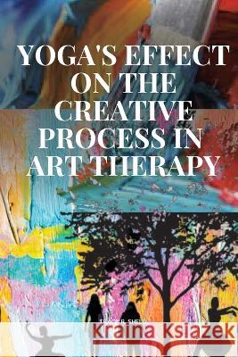 Yoga's Effect on the Creative Process in Art Therapy Shell Trac 9788097135454 Tracy R. Shell