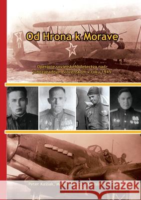 Od Hrona k Morave: Operácie sovietskeho letectva nad juhozápadným Slovenskom v roku 1945 Peter Kassák, Martin Cibula, Stano Bursa 9788097189112 Degart S.R.O.