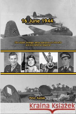 16 June 1944: 15th USAAF strategic aerial operations in the MTO and Axis defense response Peter Kassák 9788097189174 Degart S.R.O.