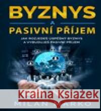 Byznys a Pasivní příjem Milan Marko 9788097320614