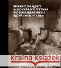Hospodársky a sociálny vývoj Podkarpatskej Rusi 1919-1939 Juraj Žadanský 9788097345525