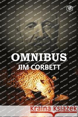 Jim Corbett Omnibus: Man Eaters of Kumaon; The Man-Eating Leopard of Rudraprayag & My India Jim Corbett 9788119007219 Sanage Publishing House Llp