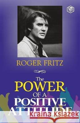 The Power of A Positive Attitude: Your Road To Success Roger Fritz   9788119007264 Sanage Publishing House Llp