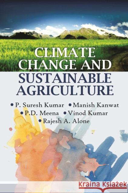 Climate Change and Sustainable Agriculture P.Suresh Kumar, Manish Kanwat:, P.D. Meena:,Vinod Kumar & Rajesh A. Alone: 9788119072439