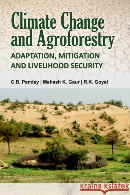 Climate Change And Agroforestry: Adaptation Mitigation And Livelihood Security C B Pandey Mahesh K Gaur R K Goyal 9788119072491