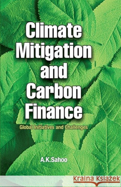 Climate Mitigation And Carbon Finance: Global Initiavities & Challenges A K Sahoo   9788119072507 New India Publishing Agency