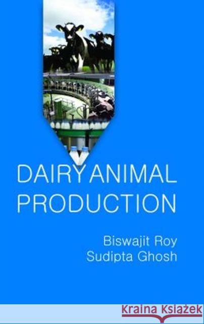 Dairy Animal Production Biswajit Roy & Sudipta Ghosh 9788119072743