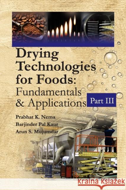 Drying Technologies For Foods: Fundamentals And Applications: Part III Prabhat K Nema Barjinder Pal Kaur Arun S Mujumdar 9788119072880