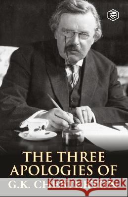 The Three Apologies of G.K. Chesterton: Heretics, Orthodoxy & the Everlasting Man G K Chesterton   9788119090471 Sanage Publishing House Llp