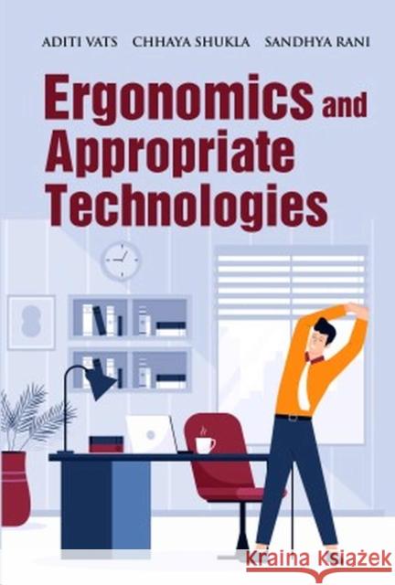 Ergonomics and Appropriate Technologies Aditi Vats, Chhaya Shukla, Sandhya Rani 9788119103126