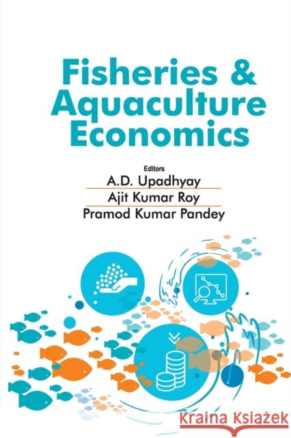 Fisheries And Aquaculture Economics A D Upadhyay Ajit Kumar Roy Pramod Kumar Pandey 9788119103546