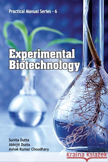 Experimental Biotechnology: Practical Manual Series 06 Sunita Dutta Abhijit Dutta  9788119103560 Nipa
