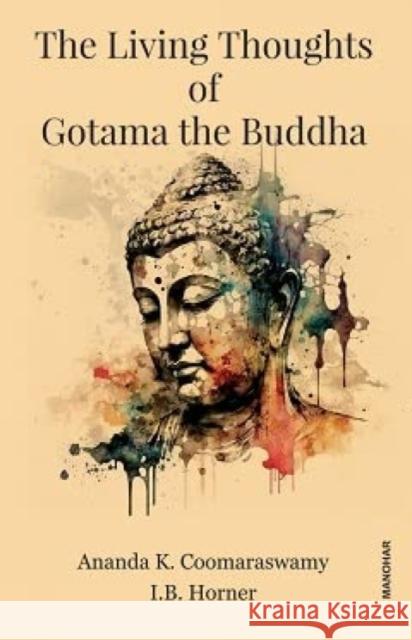 The Living Thoughts of Gotama the Buddha I.B. Horner 9788119139064 Manohar Publishers and Distributors
