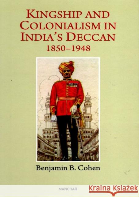 Kingship and Colonialism in India's Deccan 1850-1948 Benjamin B. Cohen 9788119139316 Manohar Publishers and Distributors