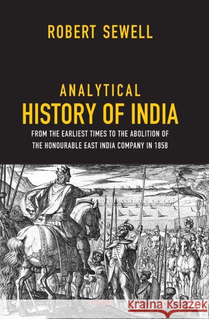Analytical History of India: From the Earliest Times to the Abolition of the Honourable East India Company in 1858 Robert Sewell 9788119139422