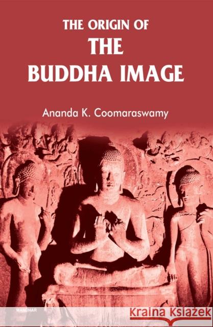 The Origin of the Buddha Image Ananda K. Coomaraswamy 9788119139644 Manohar Publishers and Distributors