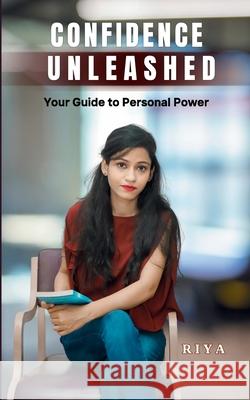Confidence Unleashed: Your Guide to Personal Power Riya 9788119170678
