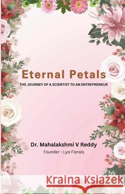 Eternal Petals: The Journey of a Scientist to an Entrepreneur Mahalakshmi V. Reddy 9788119170784