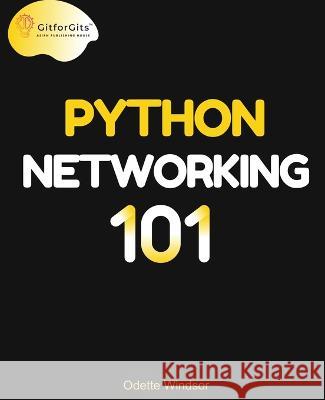 Python Networking 101: Navigating essentials of networking, socket programming, AsyncIO, network testing, simulations and Ansible Odette Windsor   9788119177134 Gitforgits