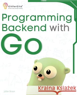 Programming Backend with Go Julian Braun 9788119177998 Gitforgits