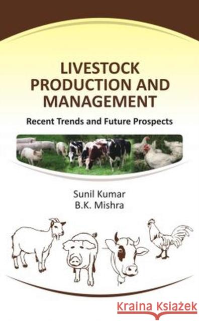 Livestock Production and Management: Recent Trends and Future Prospects Sunil Kumar 9788119215867