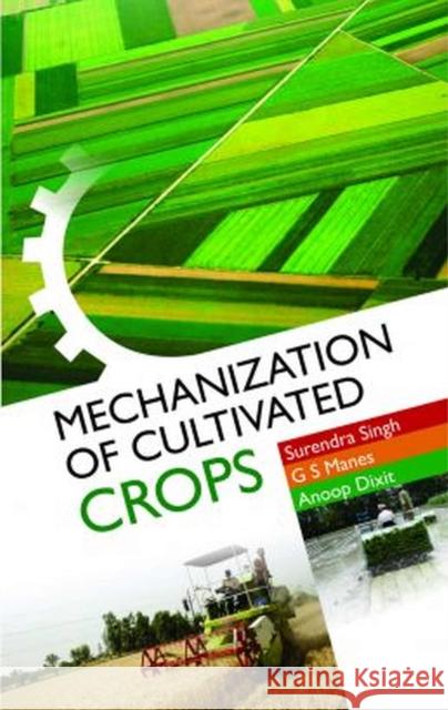 Mechanization of Cultivated Crops Surendra Singh, Gursahib Singh Manes & Anoop Kumar Dixit: 9788119215935