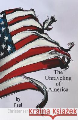 The Unraveling of America Paul Christensen   9788119228331