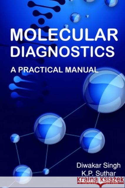 Molecular Diagnostics: A Practical Manual Diwakar Singh, K.P. Suthar & Reetu Mehta 9788119235223
