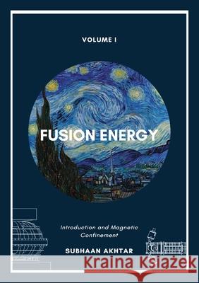 Fusion Energy - Introduction and Magnetic Confinement Subhaan Akhtar 9788119510283