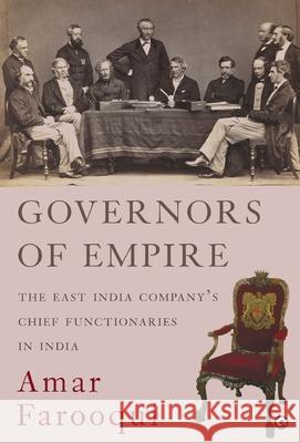 Governors Of Empire: The East India Companys Chief Functionaries In India Amar Farooqui 9788119635283
