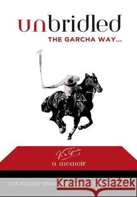 Unbridled The Garcha Way Garcha Col Kuldeep Singh Geetika Saigal 9788119682652 Beeja House