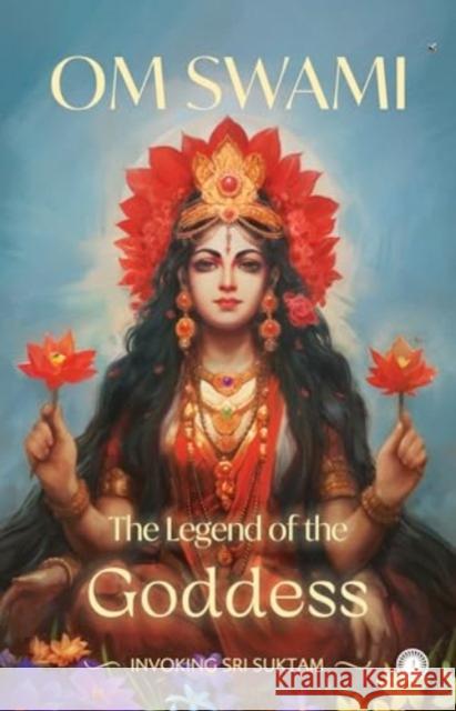 The Legend of the Goddess: Invoking Sri Suktam Swami Om 9788119792979