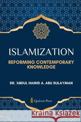 Islamization: Reforming Contemporary Knowledge 'Abdul Hamid a. Ab 9788119946488 Qadeem Press