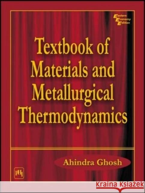 Textbook of Materials and Metallurgical Thermodynamics  Ghosh, Ahindra 9788120320918