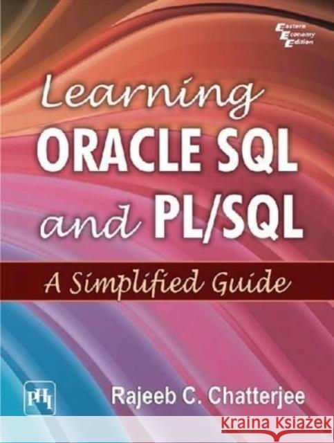 Learning Oracle SQL and PL/SQL : A Simplified Guide Rajeeb C. Chatterjee   9788120345423