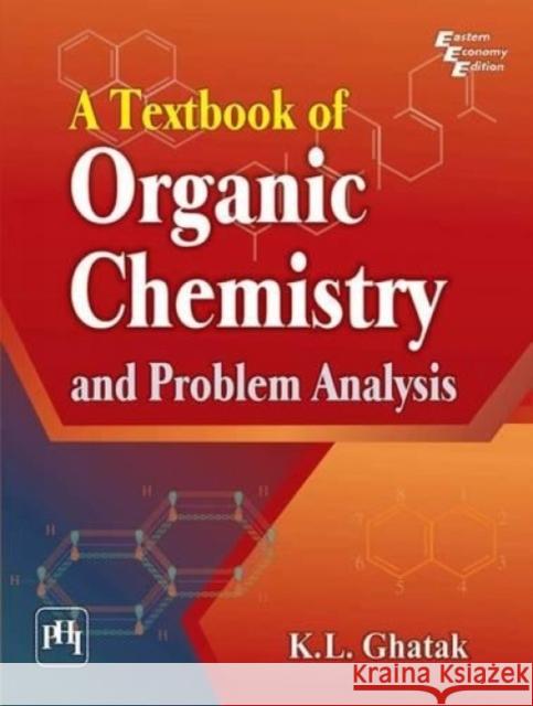 A Textbook of Organic Chemistry and Problem Analysis K. L. Ghatak   9788120347977 PHI Learning