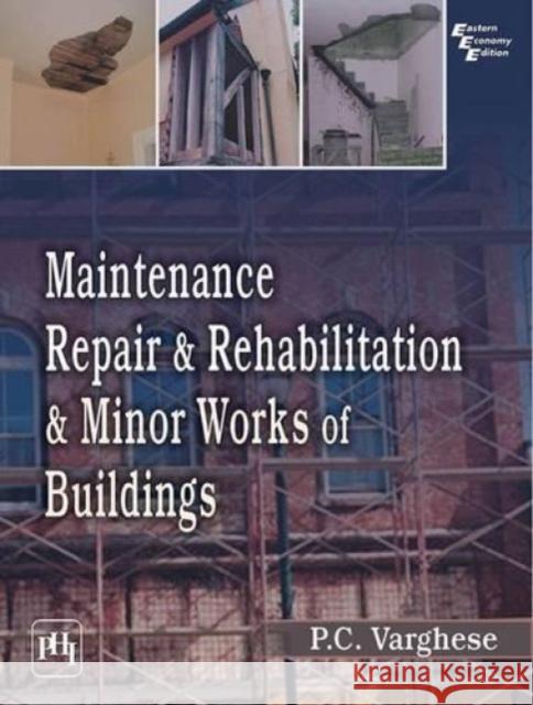 Maintenance, Repair & Rehabilitation and Minor Works of Buildings P. C. Varghese   9788120349452 PHI Learning