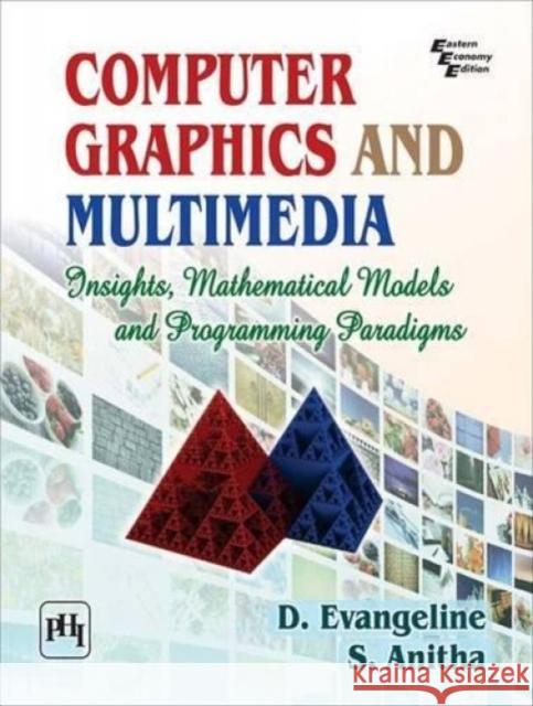 Computer Graphics and Multimedia: Insights, Mathematical Models and Programming Paradigms D. Evangeline S. Anitha  9788120352230 PHI Learning