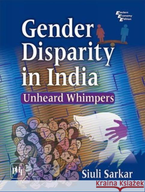 Gender Disparity in India: Unheard Whimpers Siuli Sarkar   9788120352513