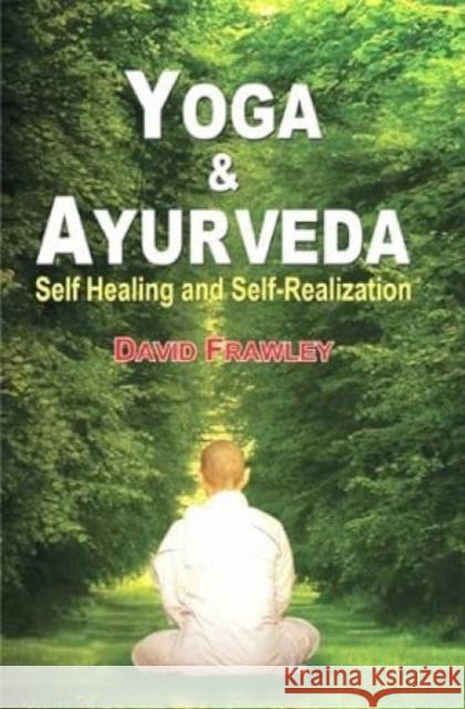 Yoga and Ayurveda: Self-healing and Self-realization David Frawley 9788120818798