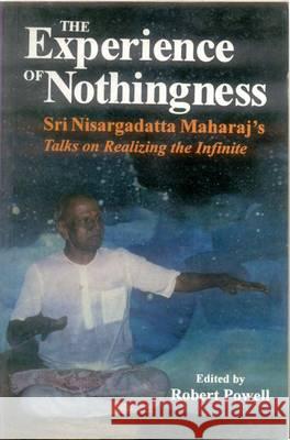 The Experience of Nothingness: Sri Nisargadatta Maharaj's Talks on Realizing the Indefinite Nisargadatta Maharaj, Robert Powell 9788120819504