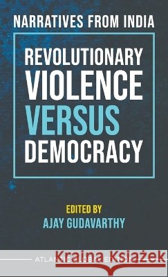 Revolutionary Violence Versus Democracy: Narratives from India Gudavarthy, Ajay 9788126944859 Atlantic