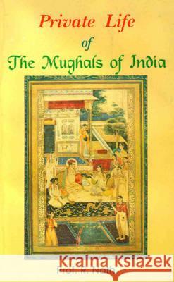 Private Life of the Mughals of India Nath, R. 9788129104656 RUPA & CO