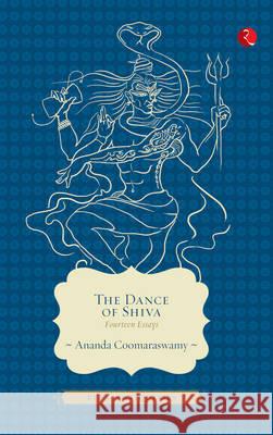 The Dance of Shiva: Fourteen Essays Coomaraswamy, Ananda 9788129120908