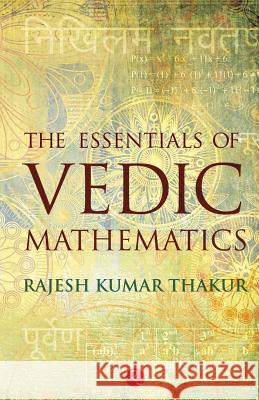 The Essentials of Vedic Mathematics Rajesh, Kumar Thakur 9788129123749