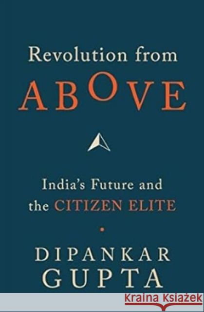 Revolution from Above: India's Future and the Citizen Elite Gupata, Dipankar 9788129124609 Rainlight